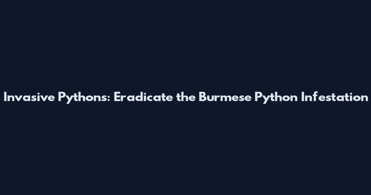 Invasive Pythons: Eradicate the Burmese Python Infestation