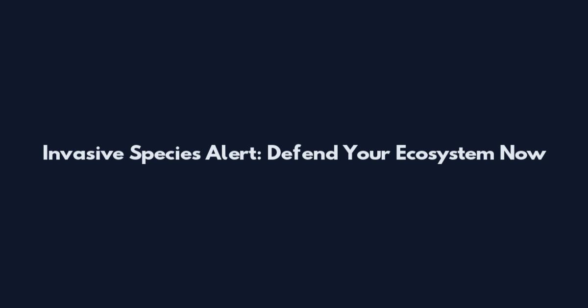 Invasive Species Alert: Defend Your Ecosystem Now
