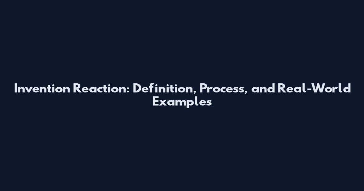 Invention Reaction: Definition, Process, and Real-World Examples