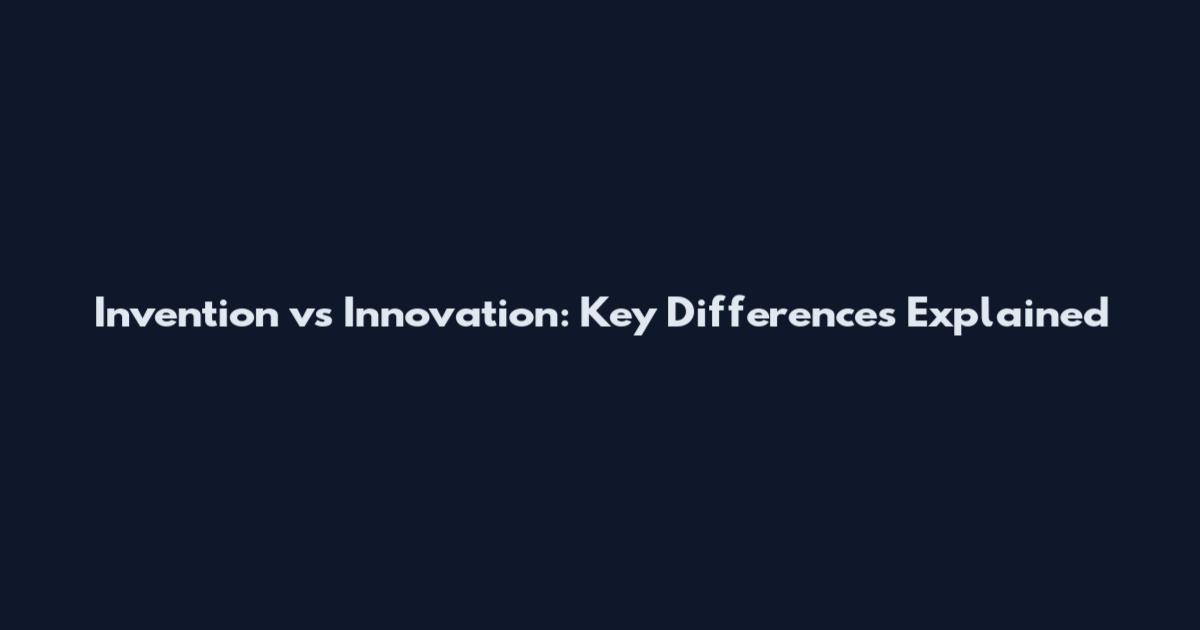 Invention vs Innovation: Key Differences Explained