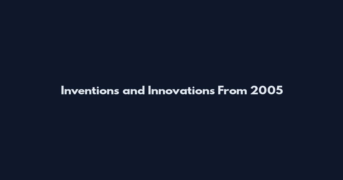 Inventions and Innovations From 2005