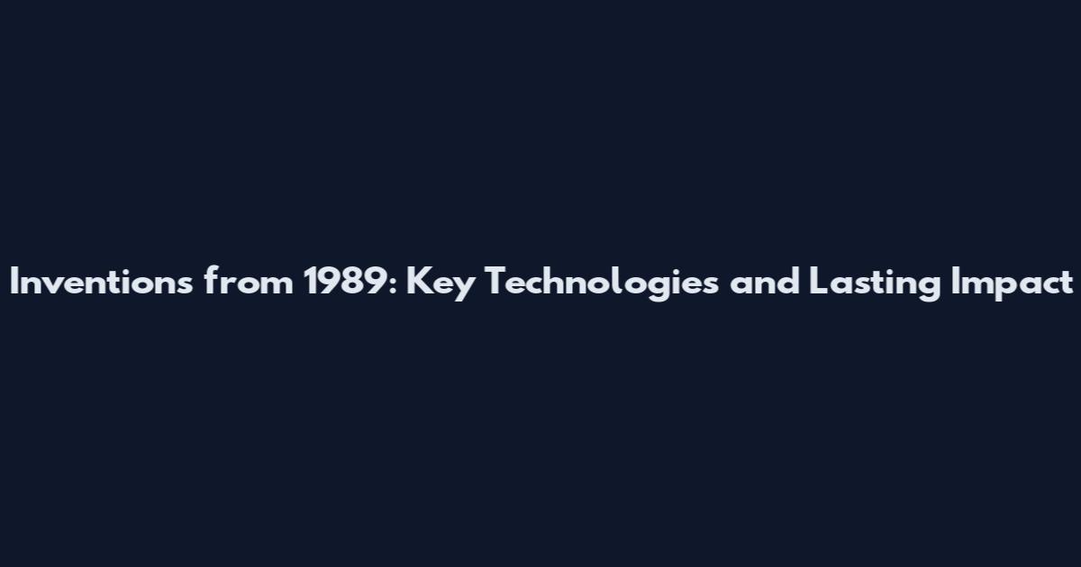 Inventions from 1989: Key Technologies and Lasting Impact