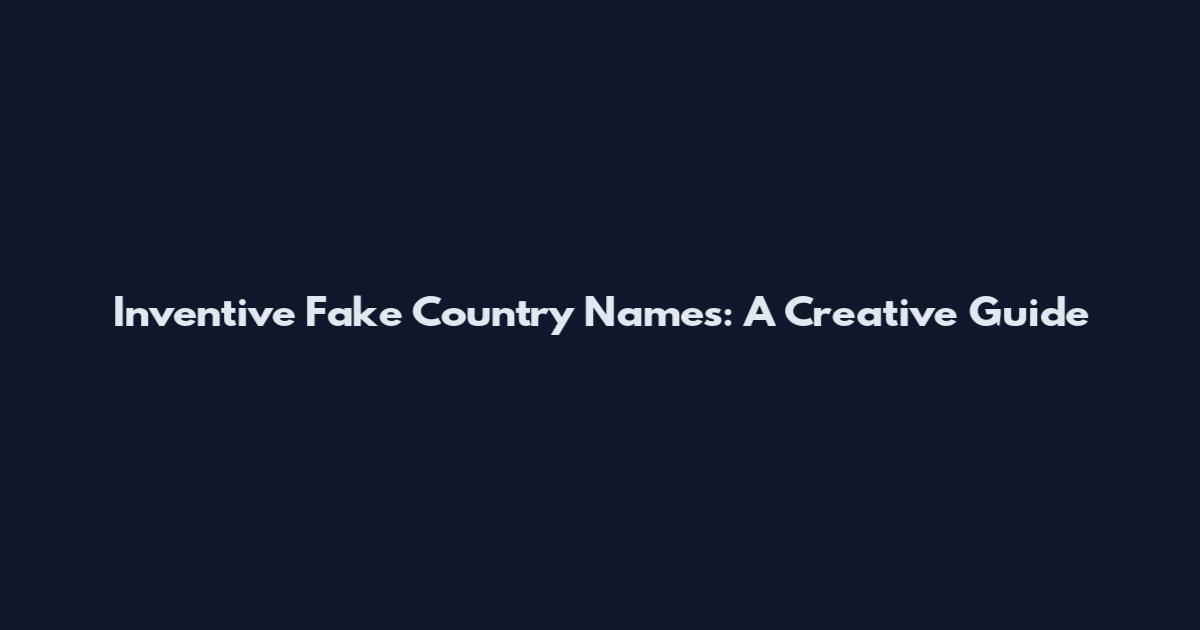 Inventive Fake Country Names: A Creative Guide