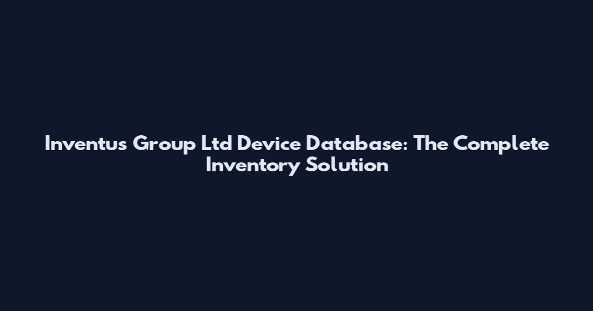 Inventus Group Ltd Device Database: The Complete Inventory Solution