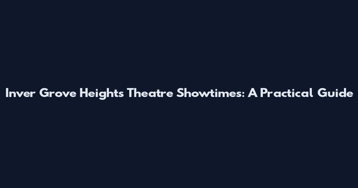 Inver Grove Heights Theatre Showtimes: A Practical Guide