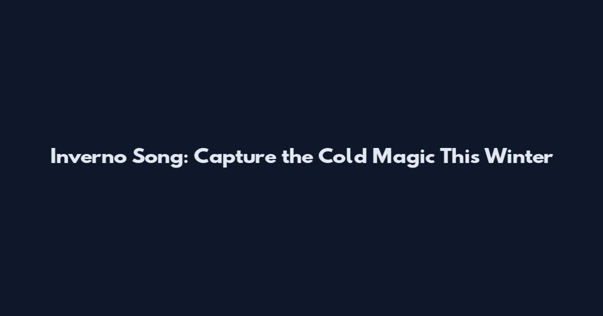 Inverno Song: Capture the Cold Magic This Winter
