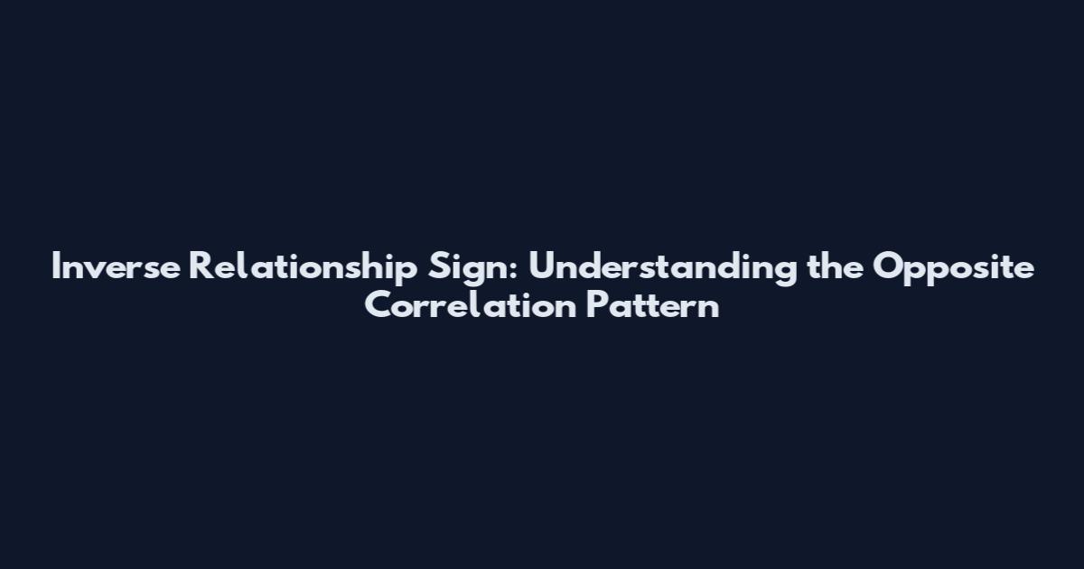 Inverse Relationship Sign: Understanding the Opposite Correlation Pattern