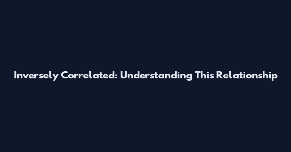 Inversely Correlated: Understanding This Relationship