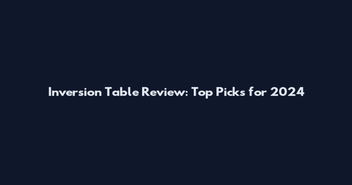 Inversion Table Review: Top Picks for 2024