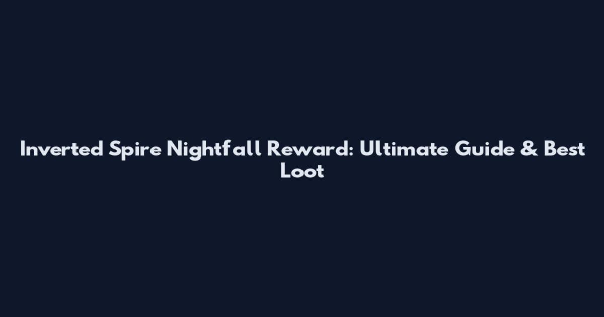 Inverted Spire Nightfall Reward: Ultimate Guide & Best Loot