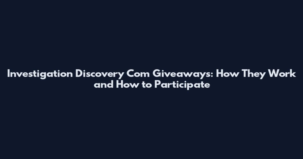 Investigation Discovery Com Giveaways: How They Work and How to Participate