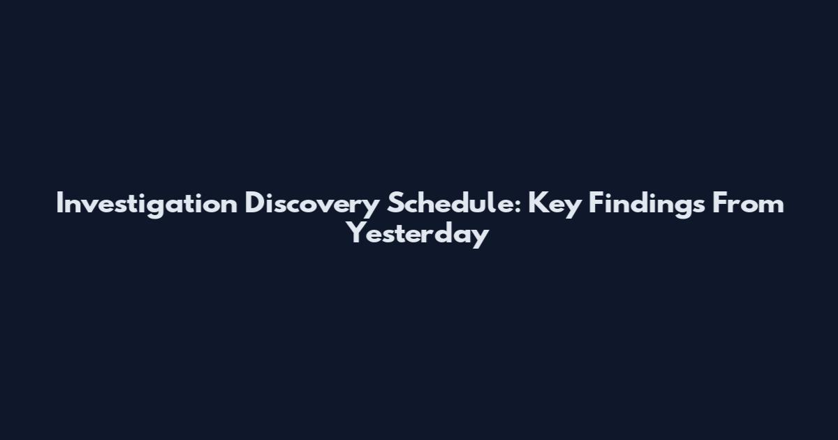 Investigation Discovery Schedule: Key Findings From Yesterday