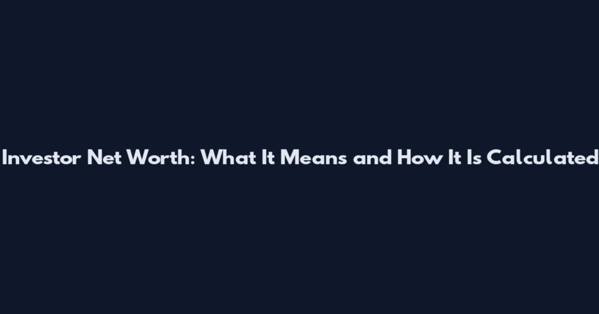Investor Net Worth: What It Means and How It Is Calculated