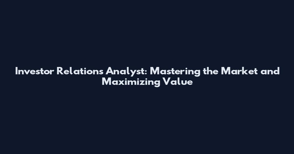Investor Relations Analyst: Mastering the Market and Maximizing Value