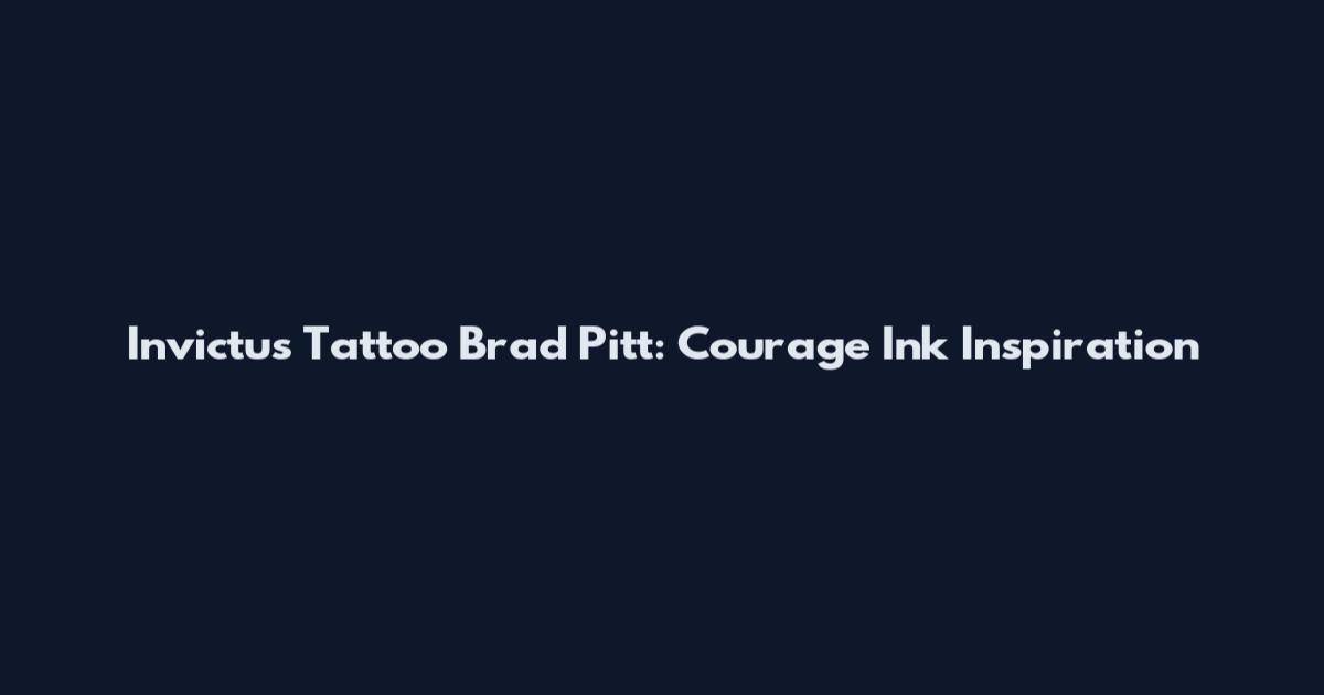 Invictus Tattoo Brad Pitt: Courage Ink Inspiration