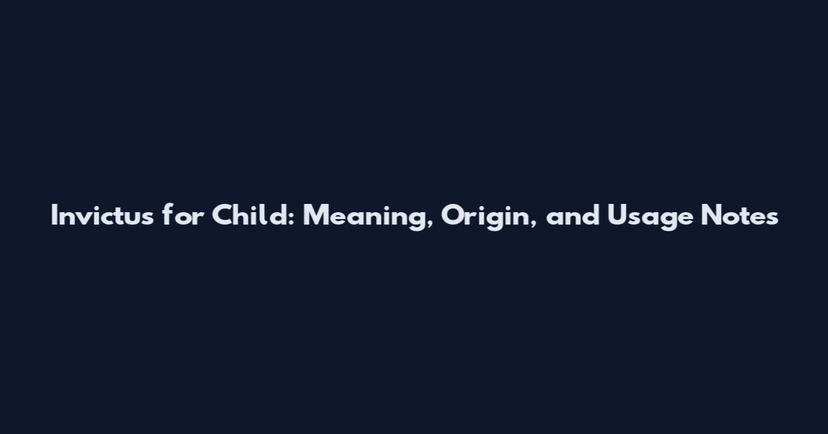 Invictus for Child: Meaning, Origin, and Usage Notes
