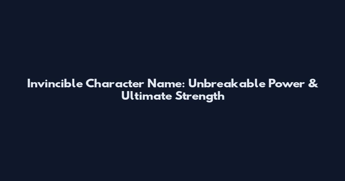 Invincible Character Name: Unbreakable Power & Ultimate Strength
