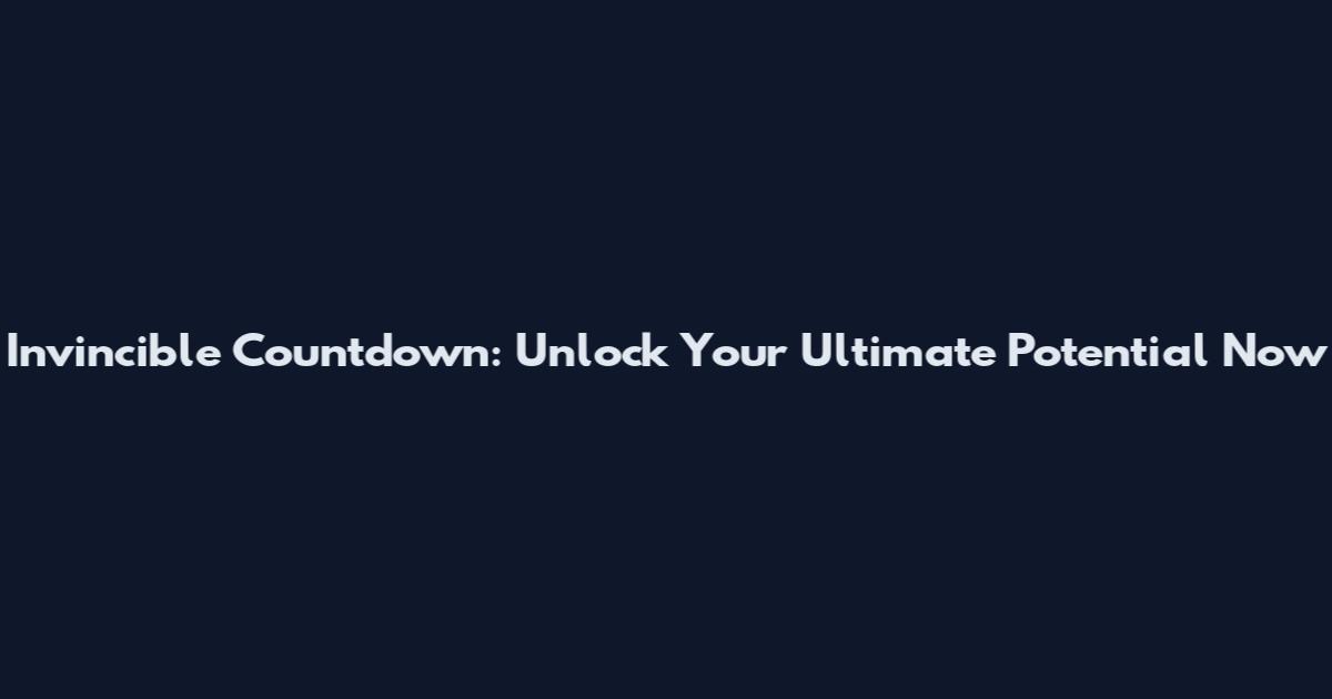 Invincible Countdown: Unlock Your Ultimate Potential Now