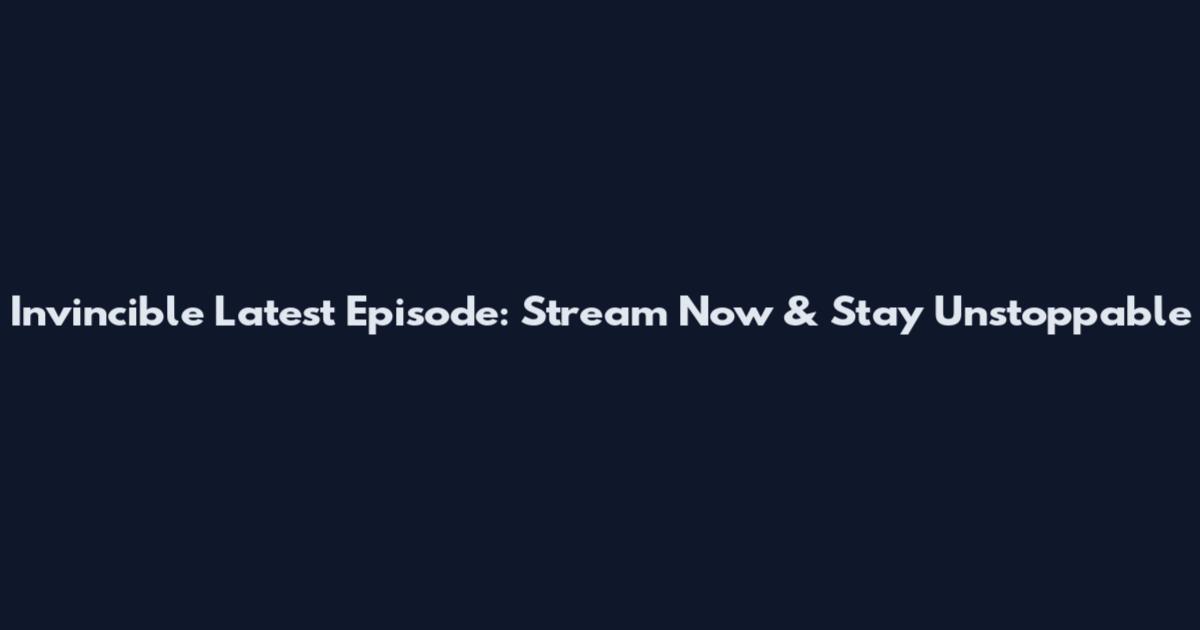 Invincible Latest Episode: Stream Now & Stay Unstoppable