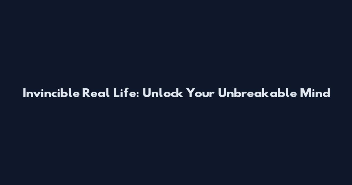 Invincible Real Life: Unlock Your Unbreakable Mind