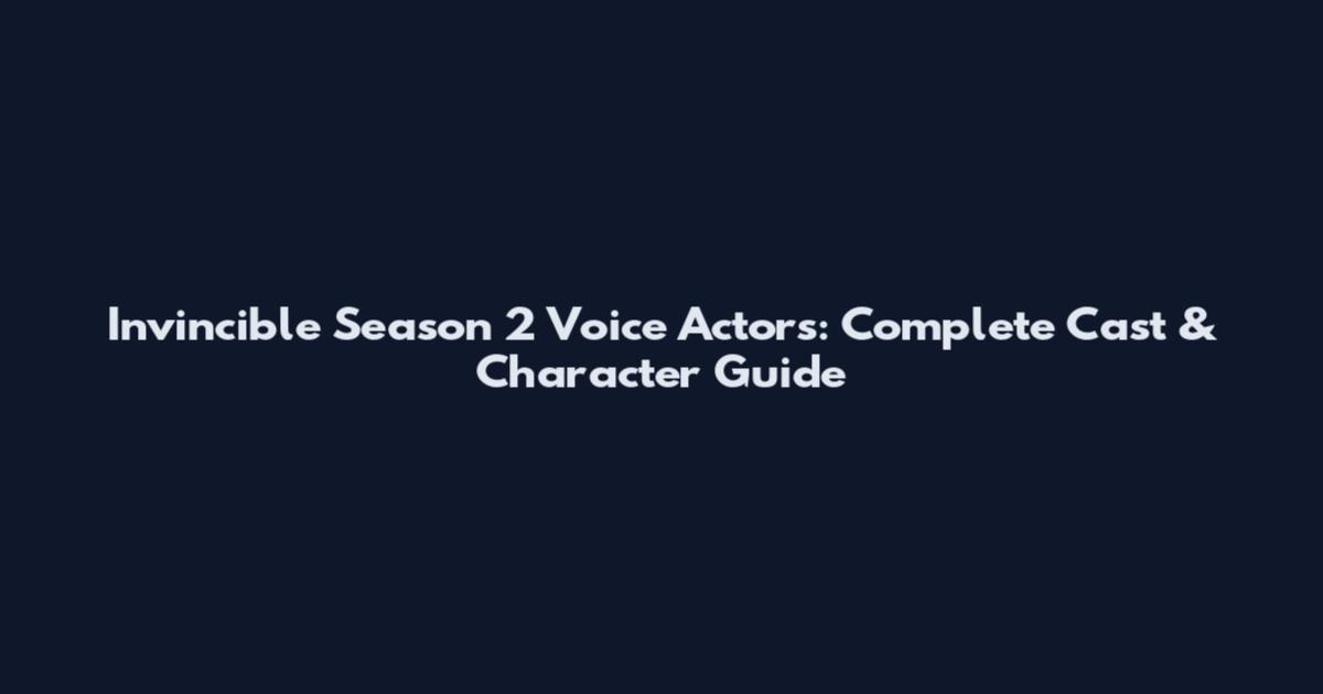 Invincible Season 2 Voice Actors: Complete Cast & Character Guide