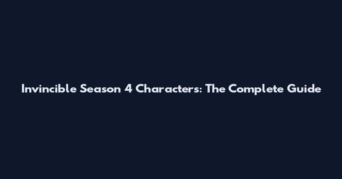 Invincible Season 4 Characters: The Complete Guide