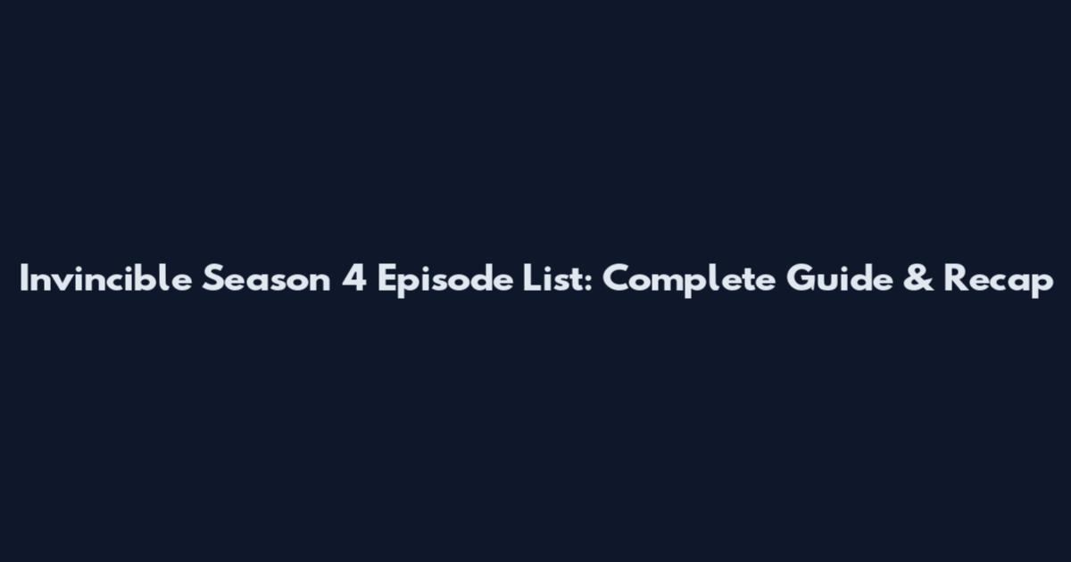 Invincible Season 4 Episode List: Complete Guide & Recap