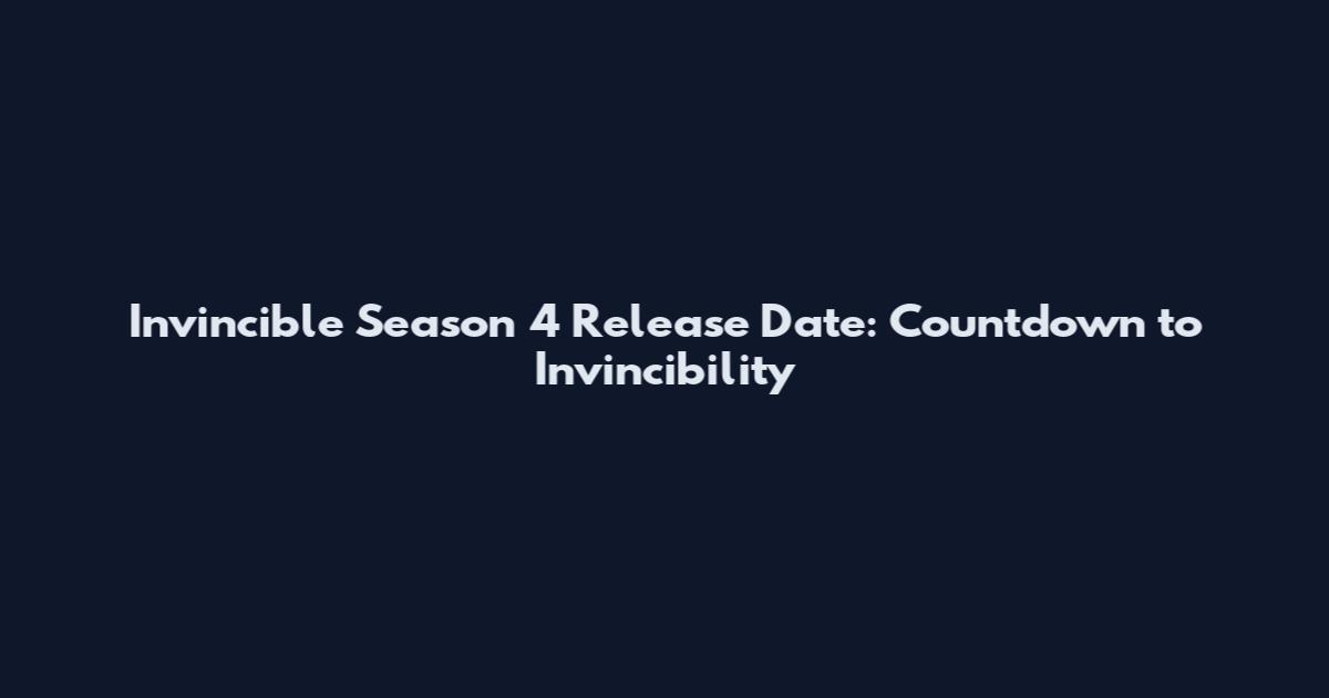 Invincible Season 4 Release Date: Countdown to Invincibility