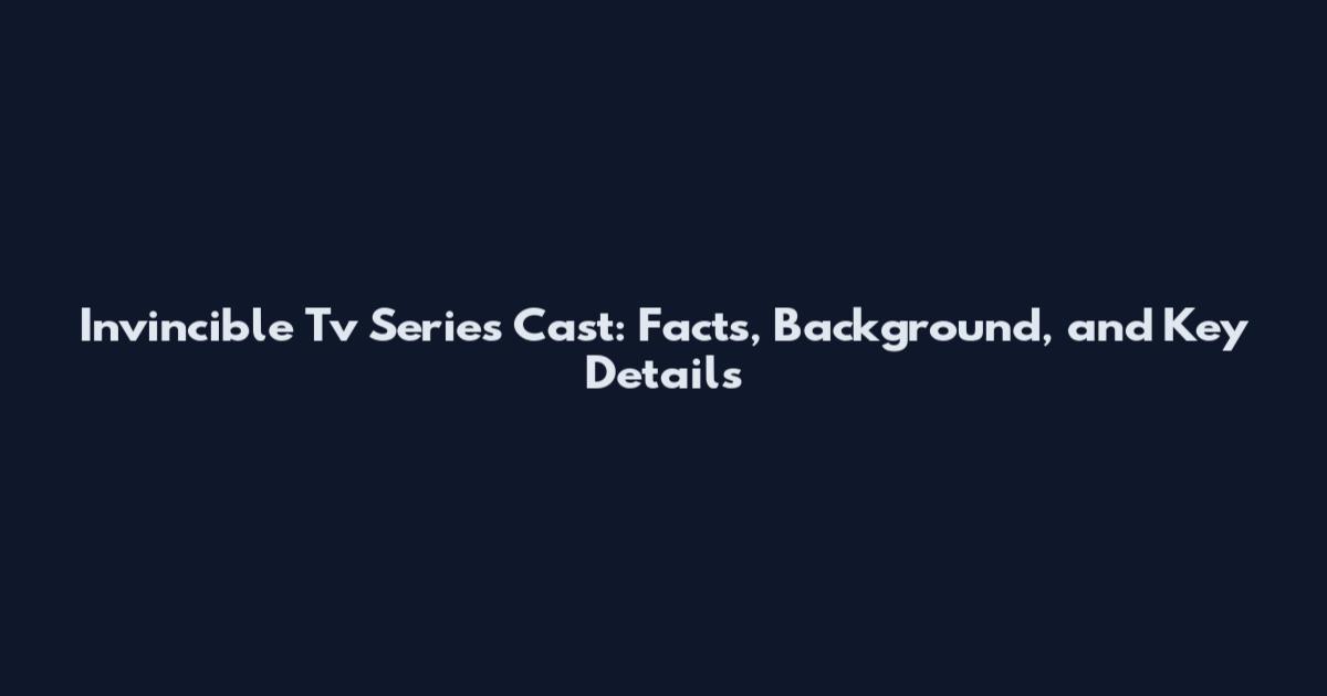 Invincible Tv Series Cast: Facts, Background, and Key Details
