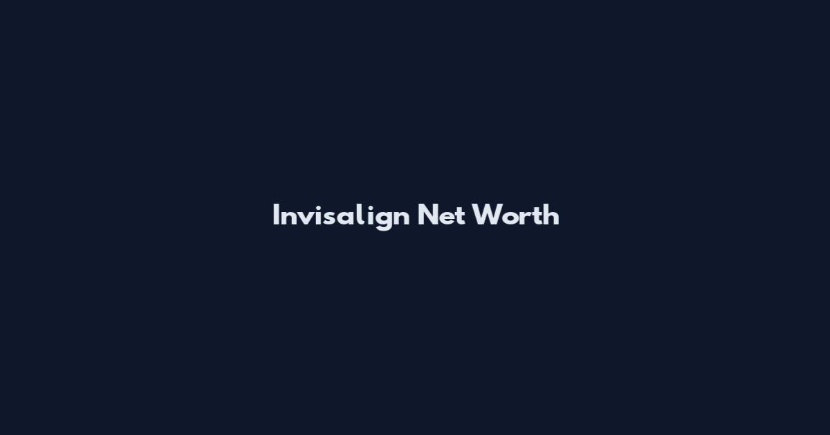 Invisalign Net Worth