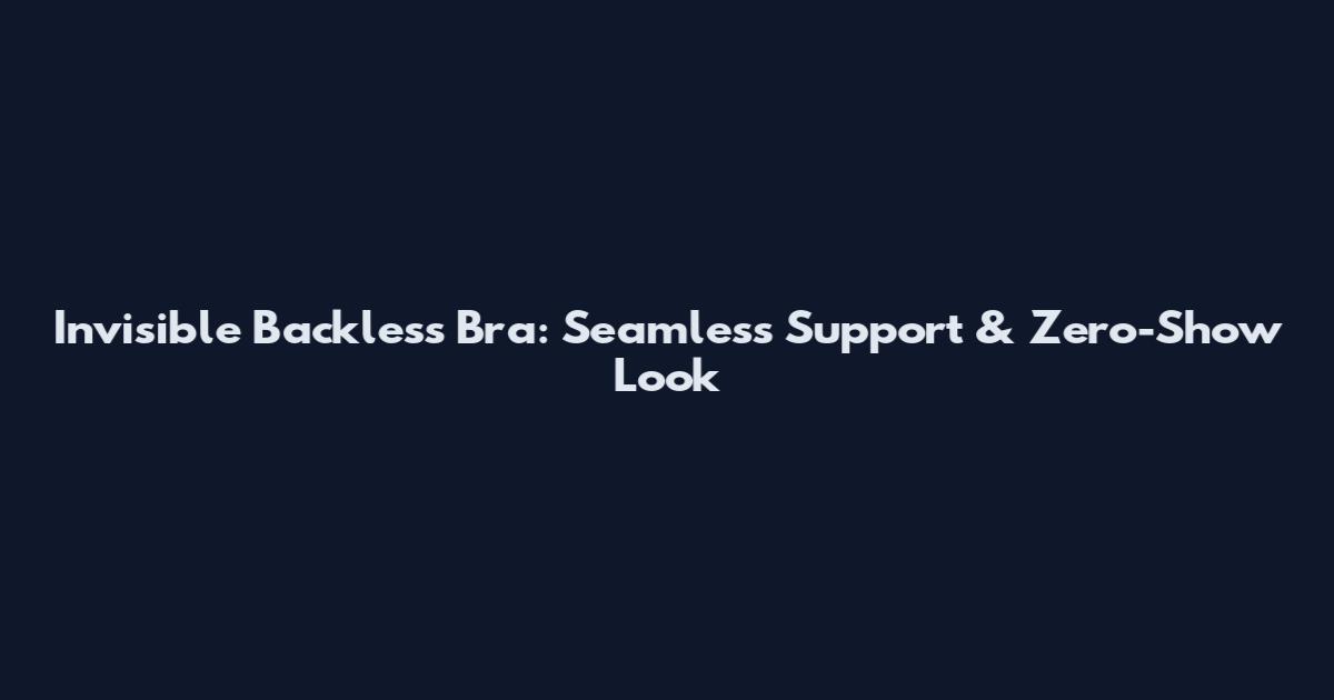 Invisible Backless Bra: Seamless Support & Zero-Show Look