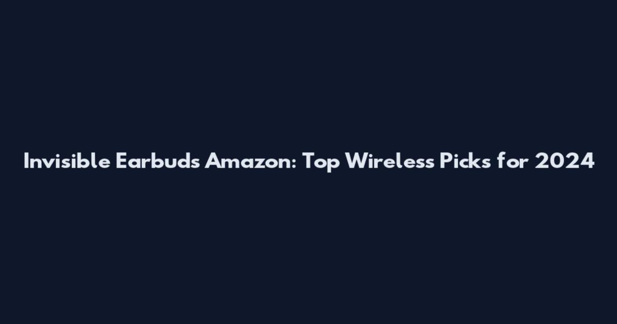 Invisible Earbuds Amazon: Top Wireless Picks for 2024