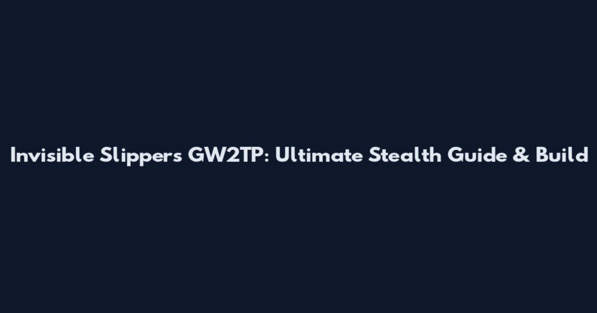 Invisible Slippers GW2TP: Ultimate Stealth Guide & Build