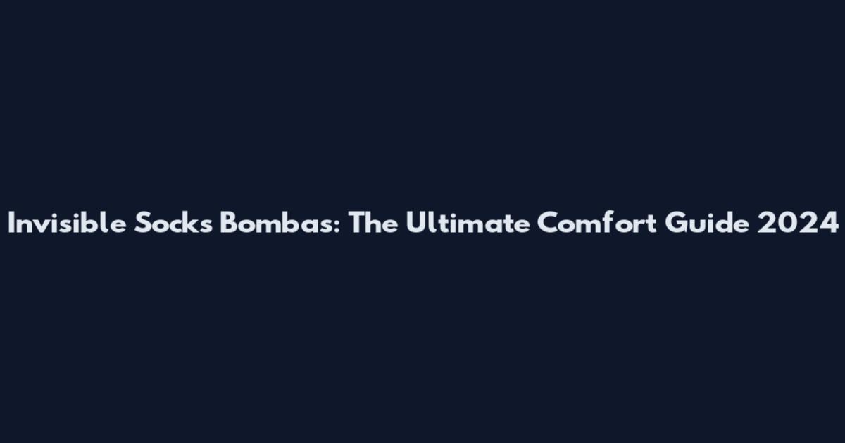 Invisible Socks Bombas: The Ultimate Comfort Guide 2024