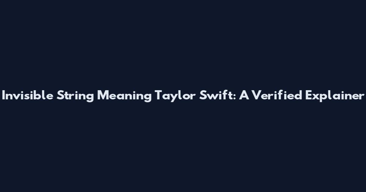 Invisible String Meaning Taylor Swift: A Verified Explainer