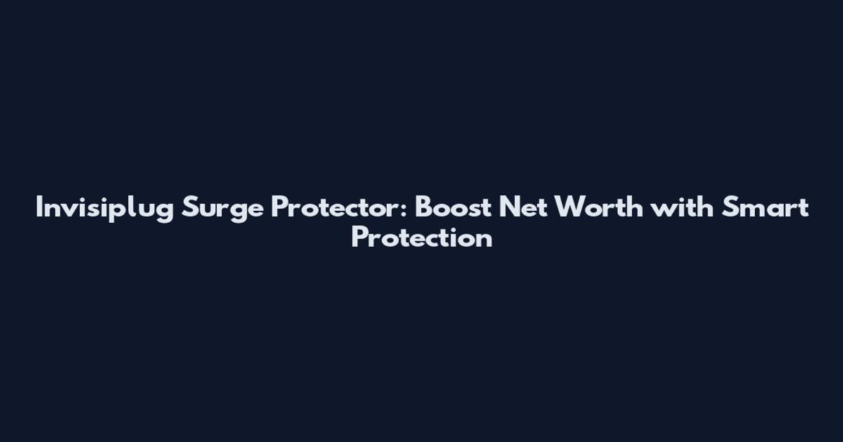 Invisiplug Surge Protector: Boost Net Worth with Smart Protection