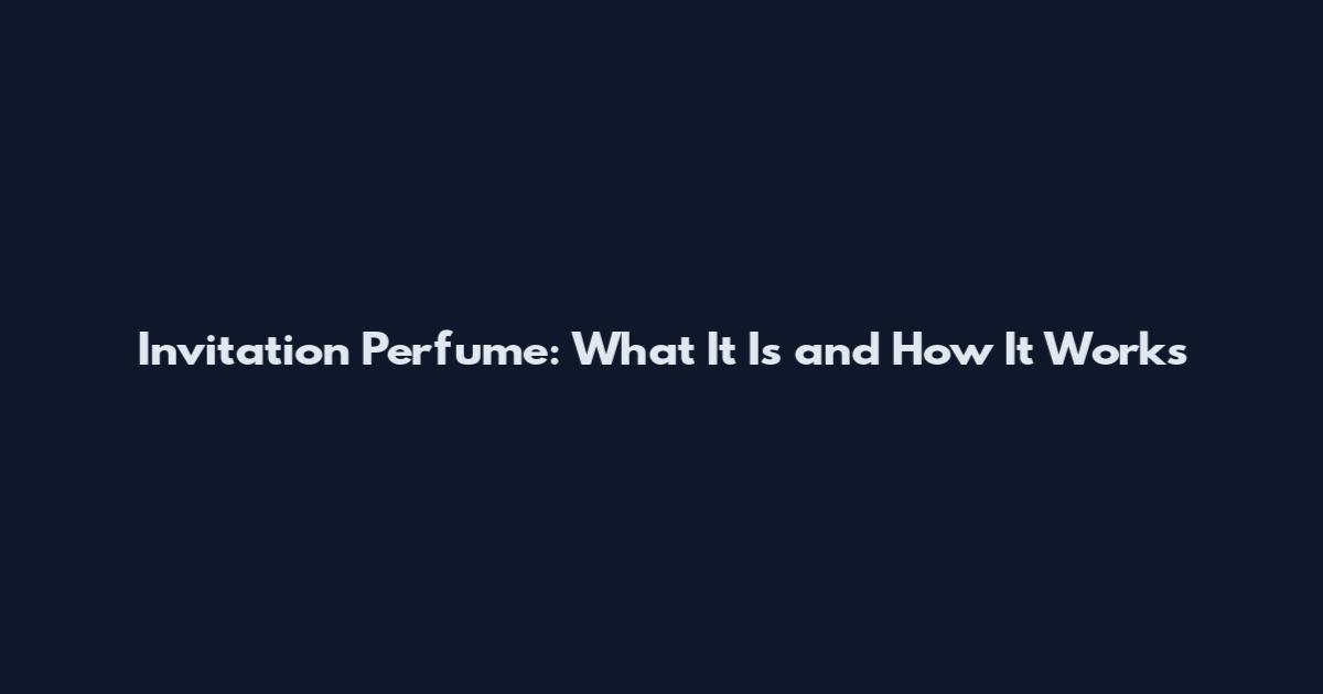 Invitation Perfume: What It Is and How It Works