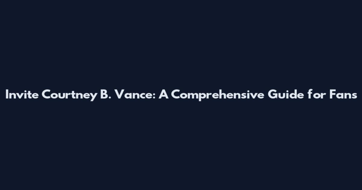 Invite Courtney B. Vance: A Comprehensive Guide for Fans