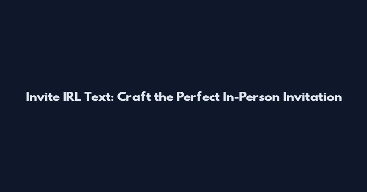 Invite IRL Text: Craft the Perfect In-Person Invitation