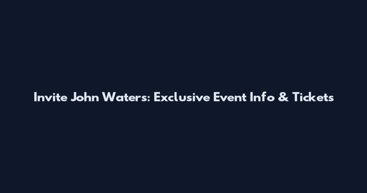 Invite John Waters: Exclusive Event Info & Tickets