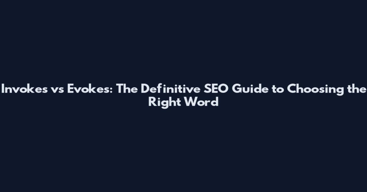 Invokes vs Evokes: The Definitive SEO Guide to Choosing the Right Word