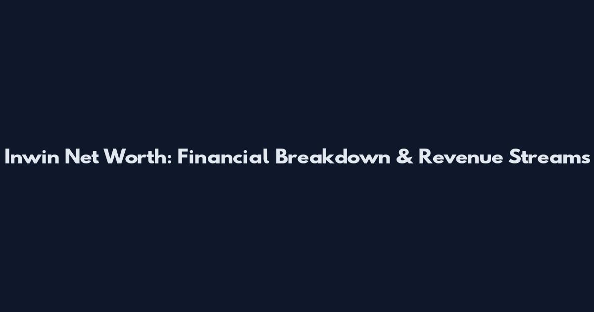 Inwin Net Worth: Financial Breakdown & Revenue Streams