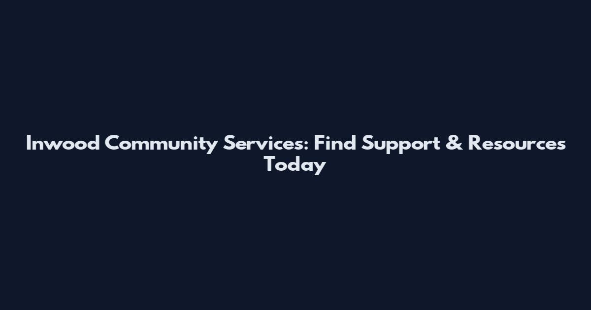 Inwood Community Services: Find Support & Resources Today