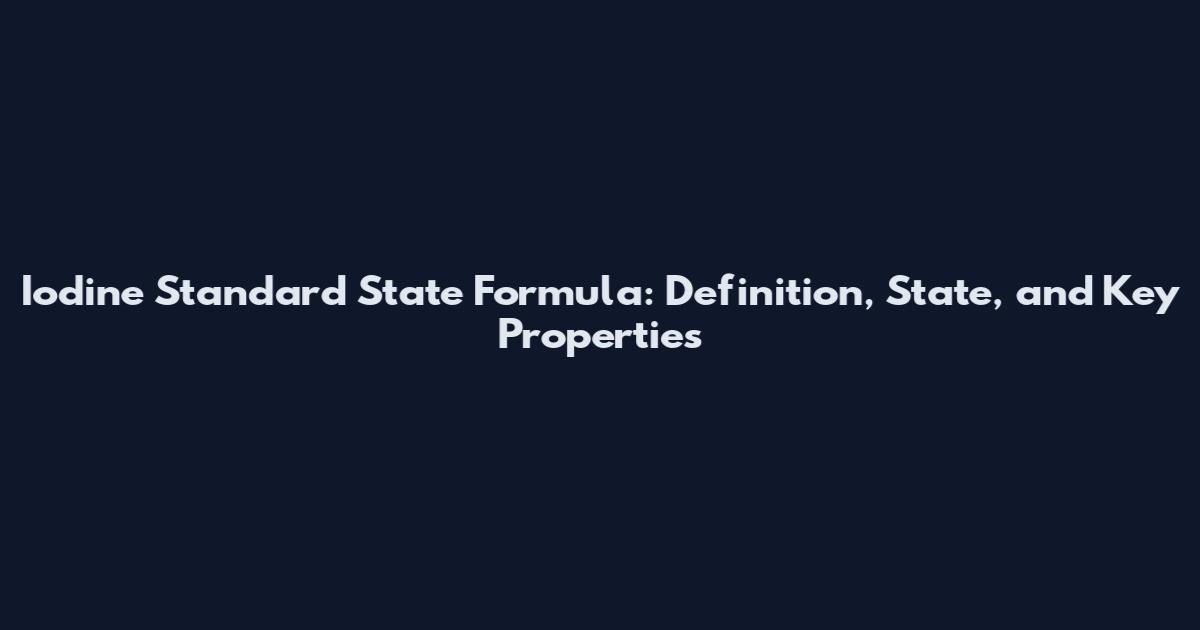 Iodine Standard State Formula: Definition, State, and Key Properties