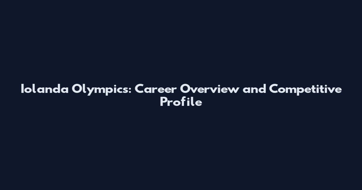 Iolanda Olympics: Career Overview and Competitive Profile