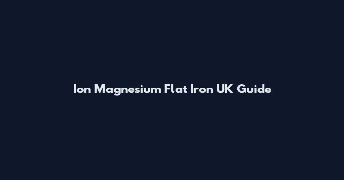 Ion Magnesium Flat Iron UK Guide