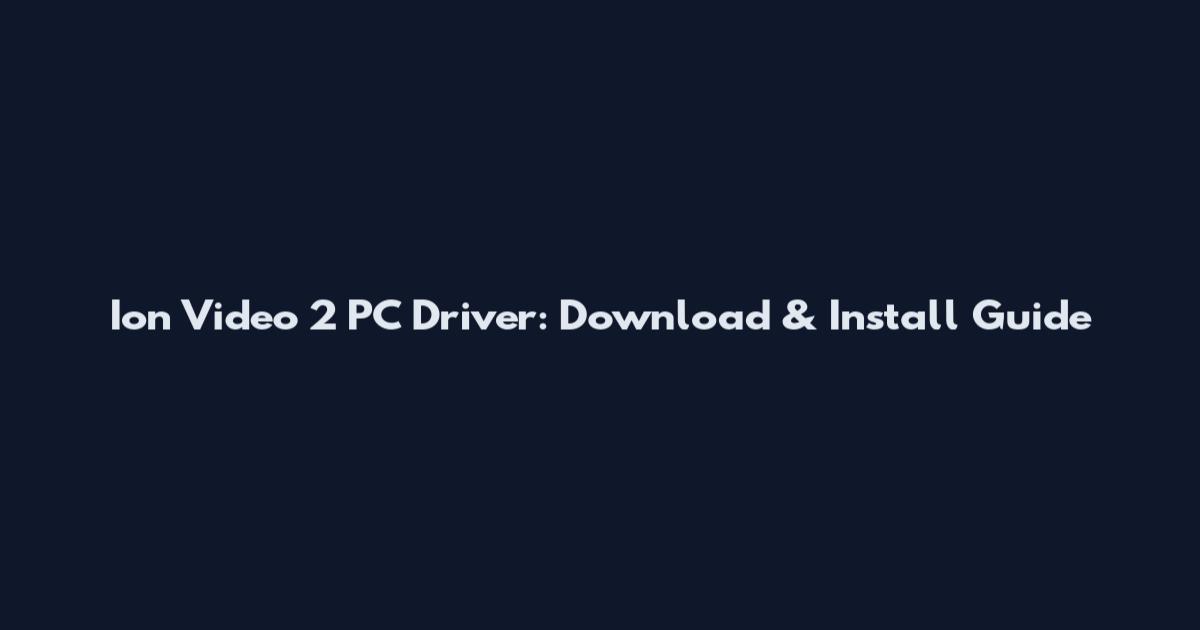 Ion Video 2 PC Driver: Download & Install Guide