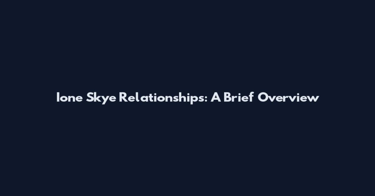 Ione Skye Relationships: A Brief Overview