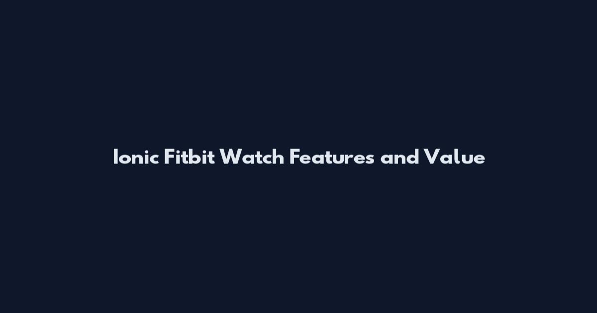 Ionic Fitbit Watch Features and Value