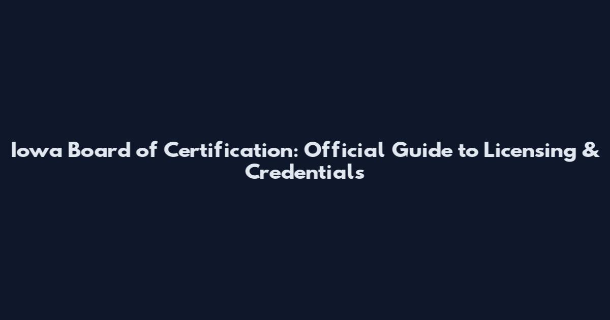 Iowa Board of Certification: Official Guide to Licensing & Credentials